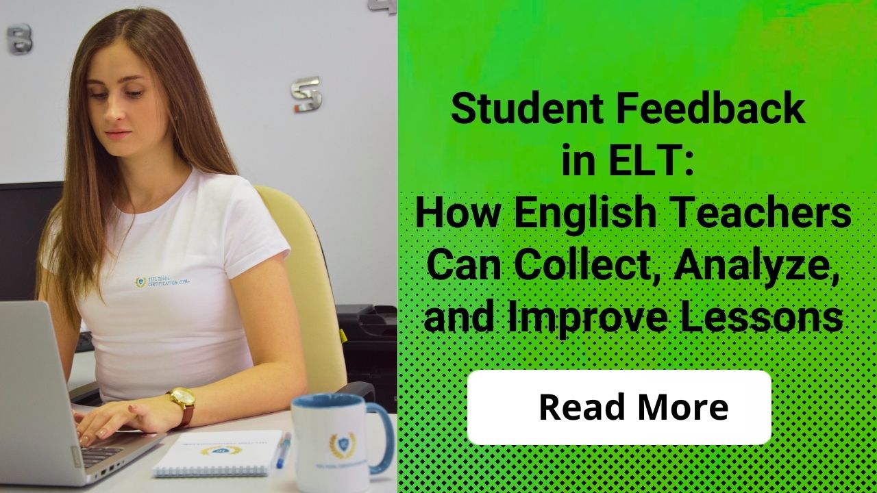 Student Feedback in ELT: How English Teachers Can Collect, Analyze, and Improve Lessons